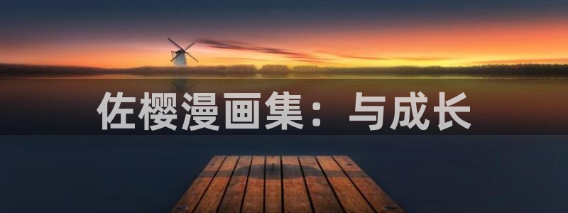 耽漫网之家动漫之家改名叫什么：佐樱漫画集：与成长